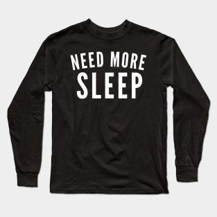 Need More Sleep. Insomniac. Perfect for Overtired Sleep Deprived People. Funny I Need Sleep Saying. White Long Sleeve T-Shirt